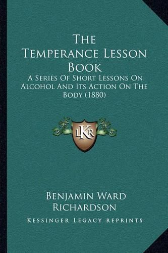 The Temperance Lesson Book: A Series of Short Lessons on Alcohol and Its Action on the Body (1880)