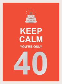 Cover image for Keep Calm You're Only 40: Wise Words for a Big Birthday