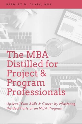 Cover image for The MBA Distilled for Project & Program Professionals: Up-level Your Skills & Career by Mastering the Best Parts of an MBA Program