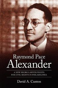 Cover image for Raymond Pace Alexander: A New Negro Lawyer Fights for Civil Rights in Philadelphia