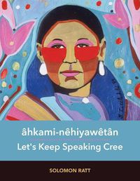 Cover image for ahkami-nehiyawetan: Let's Keep Speaking Cree