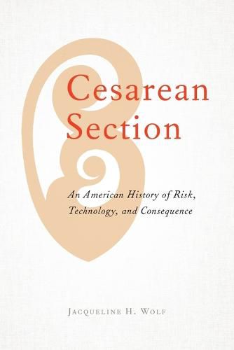 Cover image for Cesarean Section: An American History of Risk, Technology, and Consequence