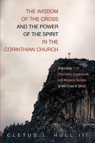 Cover image for The Wisdom of the Cross and the Power of the Spirit in the Corinthian Church: Grounding Pneumatic Experiences and Renewal Studies in the Cross of Christ