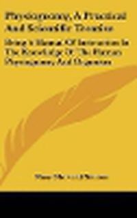 Cover image for Physiognomy, a Practical and Scientific Treatise: Being a Manual of Instruction in the Knowledge of the Human Physiognomy and Organism