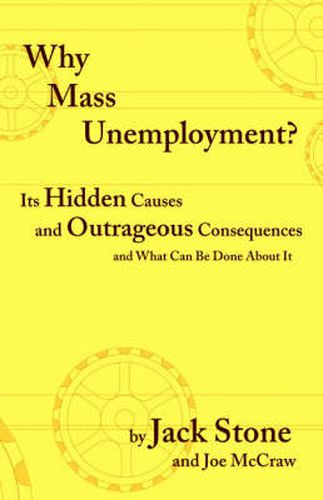 Cover image for Why Mass Unemployment?: Its Hidden Causes and Outrageous Consequences and What Can be Done About it