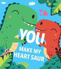 Cover image for You Make My Heart Saur