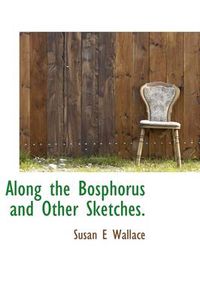 Cover image for Along the Bosphorus and Other Sketches.