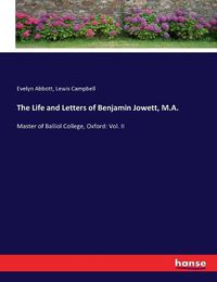 Cover image for The Life and Letters of Benjamin Jowett, M.A.: Master of Balliol College, Oxford: Vol. II