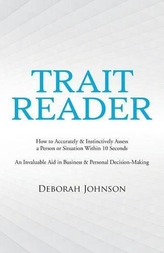 Trait Reader: How to Accurately & Instinctively Assess a Person or Situation Within 10 Seconds - An Invaluable Aid in Business & Personal Decision-Making