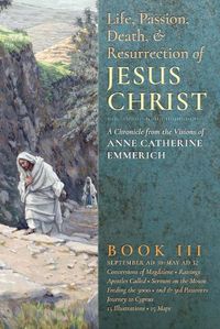 Cover image for The Life, Passion, Death and Resurrection of Jesus Christ, Book III