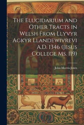 Cover image for The Elucidarium and Other Tracts in Welsh from Llyvyr Agkyr Llandewivrevi A.D. 1346 (Jesus College Ms. 119)