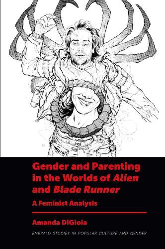 Cover image for Gender and Parenting in the Worlds of Alien and Blade Runner: A Feminist Analysis