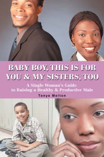 Cover image for Baby Boy, This Is for You & My Sisters, Too: A Single Woman's Guide to Raising a Healthy & Productive Male