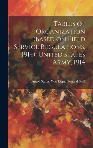 Cover image for Tables of Organization (based on Field Service Regulations, 1914), United States Army, 1914