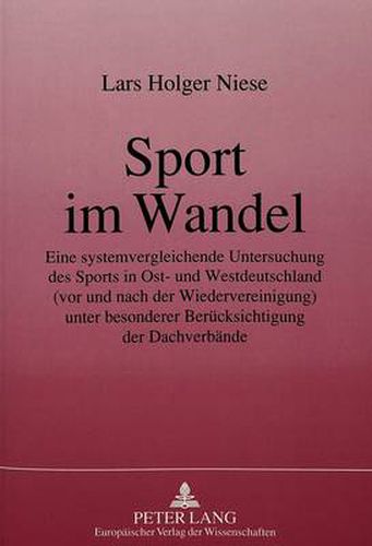Cover image for Sport Im Wandel: Eine Systemvergleichende Untersuchung Des Sports in Ost- Und Westdeutschland (VOR Und Nach Der Wiedervereinigung). Unter Besonderer Beruecksichtigung Der Dachverbaende