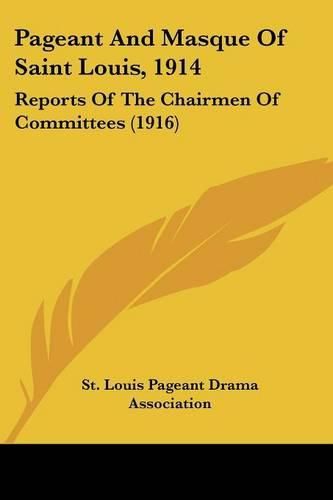 Cover image for Pageant and Masque of Saint Louis, 1914: Reports of the Chairmen of Committees (1916)