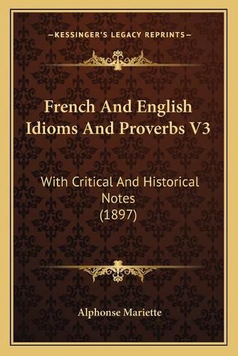 French and English Idioms and Proverbs V3: With Critical and Historical Notes (1897)