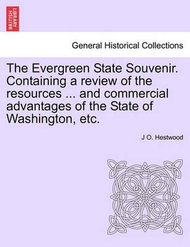 Cover image for The Evergreen State Souvenir. Containing a Review of the Resources ... and Commercial Advantages of the State of Washington, Etc.