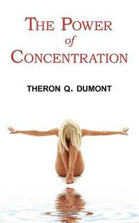 Cover image for The Power of Concentration - Complete Text of Dumont's Classic