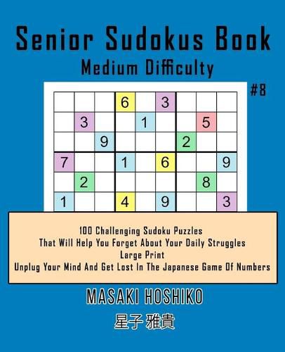 Cover image for Senior Sudokus Book Medium Difficulty #8: 100 Challenging Sudoku Puzzles That Will Help You Forget About Your Daily Struggles (Large Print, Unplug Your Mind And Get Lost In The Japanese Game Of Numbers)