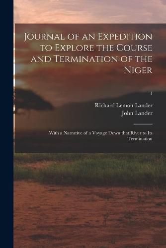 Cover image for Journal of an Expedition to Explore the Course and Termination of the Niger; With a Narrative of a Voyage Down That River to Its Termination; 1