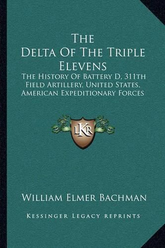 Cover image for The Delta of the Triple Elevens: The History of Battery D, 311th Field Artillery, United States, American Expeditionary Forces