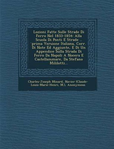 Lozioni Fatte Sulle Strade Di Ferro Nel 1833-1854: Alla Scuola Di Ponti E Strade .. Prima Versione Italiana, Corr. Di Note Ed Aggiunte, E Di Un Appendice Sulla Strada Di Ferro Da Napoli a Nocera E Castellammare, Da Stefano Mililotti...