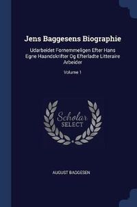 Cover image for Jens Baggesens Biographie: Udarbeidet Fornemmeligen Efter Hans Egne Haandskrifter Og Efterladte Litteraire Arbeider; Volume 1