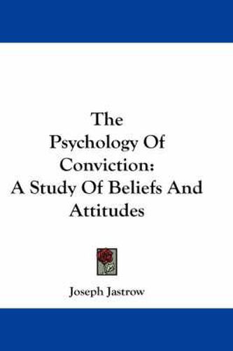Cover image for The Psychology of Conviction: A Study of Beliefs and Attitudes