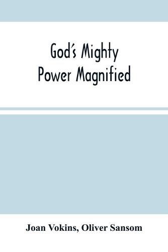 Cover image for God'S Mighty Power Magnified: As Manifested And Revealed In His Faithful Handmaid Joan Vokins: Also Some Account Of Her Exercises, Works Of Faith, Labour Of Love, & Great Travels In The Work Of The Ministry, For The Good Of Souls