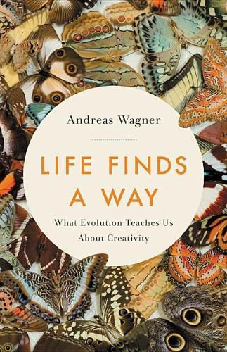 Cover image for Life Finds a Way: What Evolution Teaches Us about Creativity