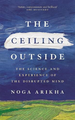 Cover image for The Ceiling Outside: The Science and Experience of the Disrupted Mind