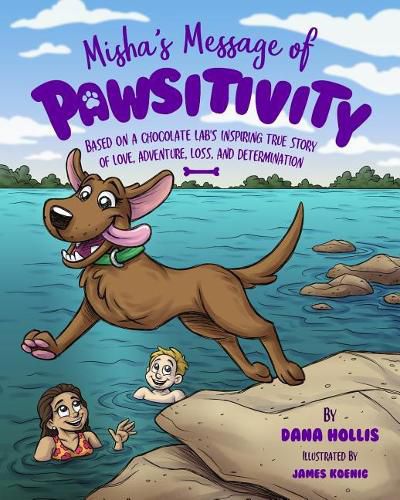 Cover image for Misha's Message of Pawsitivity: Based on a Chocolate Lab's Inspiring True Story of Love, Adventure, Loss, and Determination