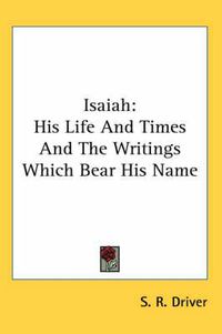 Cover image for Isaiah: His Life and Times and the Writings Which Bear His Name