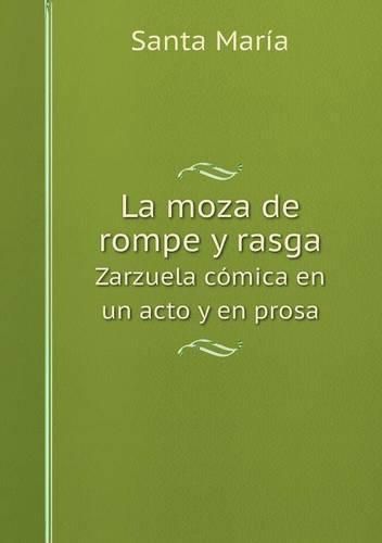 Cover image for La moza de rompe y rasga Zarzuela comica en un acto y en prosa