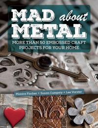Cover image for Mad about Metal: More Than 50 Embossed Craft Projects for Your Home