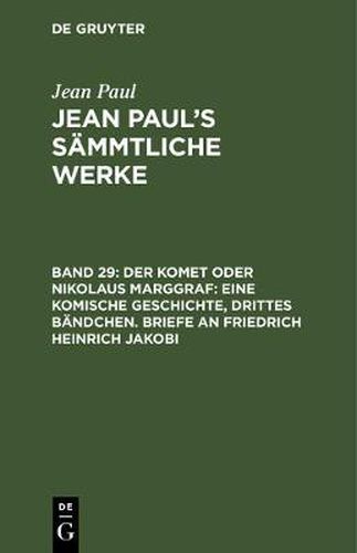 Cover image for Jean Paul's Sammtliche Werke, Band 29, Der Komet oder Nikolaus Marggraf: Eine komische Geschichte, drittes Bandchen. Briefe an Friedrich Heinrich Jakobi