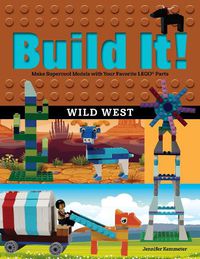 Cover image for Build It! Wild West: Make Supercool Models with Your Favorite LEGO (R) Parts