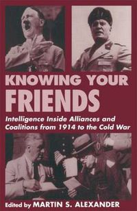 Cover image for Knowing Your Friends: Intelligence Inside Alliances and Coalitions from 1914 to the Cold War