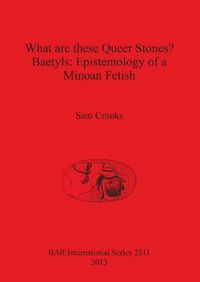 Cover image for What are these Queer Stones Baetyls: Epistemology of a Minoan Fetish