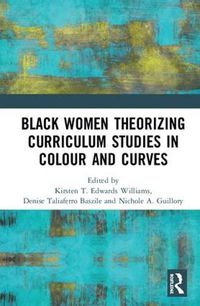 Cover image for Black Women Theorizing Curriculum Studies in Colour and Curves