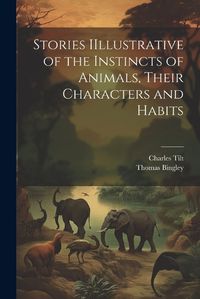 Cover image for Stories IIllustrative of the Instincts of Animals, Their Characters and Habits