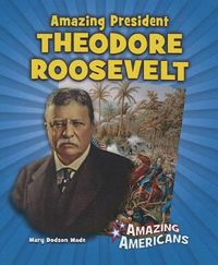 Cover image for Amazing President Theodore Roosevelt