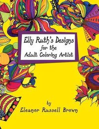 Cover image for Elly Ruth's Designs for the Adult Coloring Artist