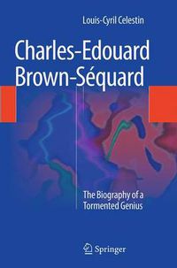 Cover image for Charles-Edouard Brown-Sequard: The Biography of a Tormented Genius