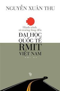 Cover image for Hanh Trinh Tu Truong Lang Den Dai Hoc Quoc Te Rmit Viet Nam: Hoi KY