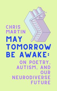 Cover image for May Tomorrow Be Awake: On Poetry, Autism, and Our Neurodiverse Future