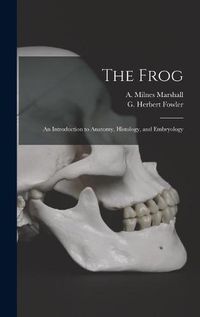 Cover image for The Frog: an Introduction to Anatomy, Histology, and Embryology
