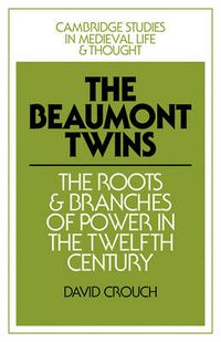 Cover image for The Beaumont Twins: The Roots and Branches of Power in the Twelfth Century