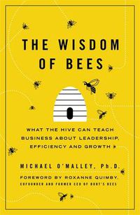 Cover image for The Wisdom of Bees: What the Hive Can Teach Business about Leadership, Efficiency, and Growth